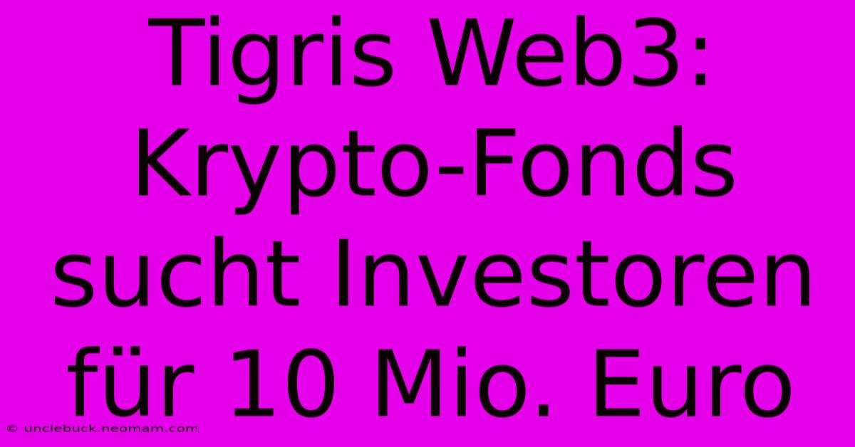 Tigris Web3: Krypto-Fonds Sucht Investoren Für 10 Mio. Euro