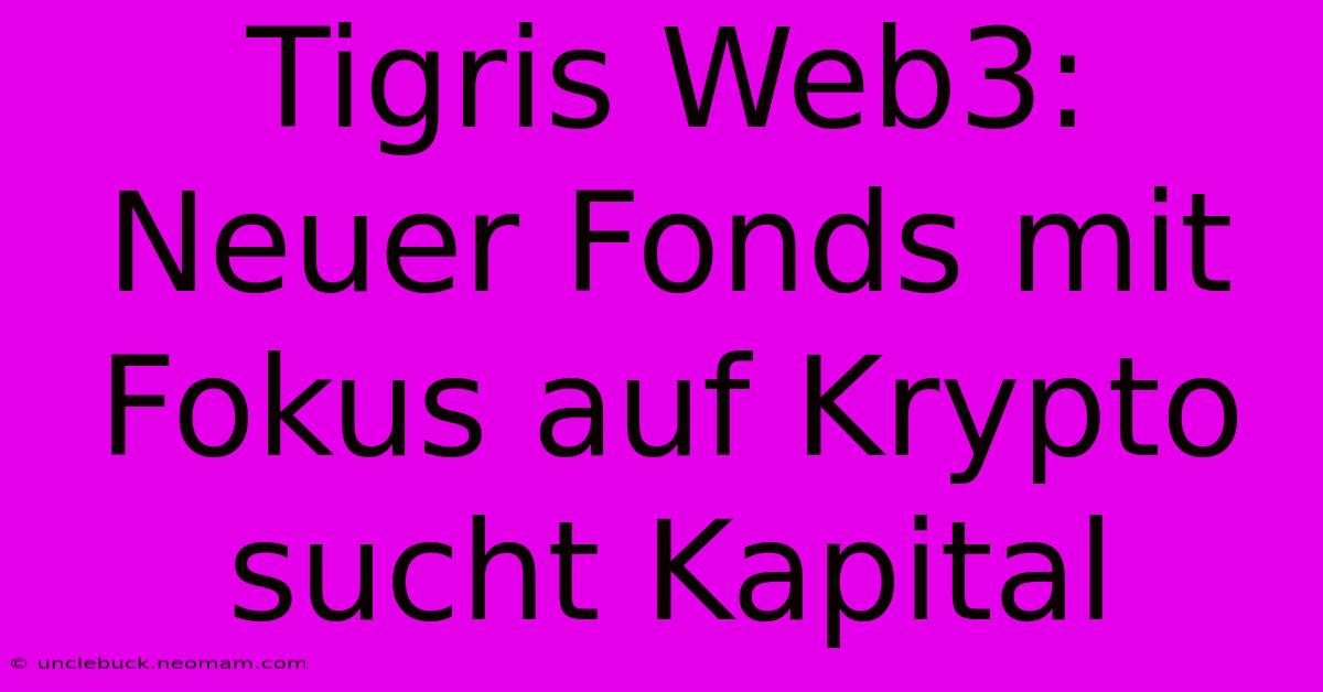 Tigris Web3: Neuer Fonds Mit Fokus Auf Krypto Sucht Kapital