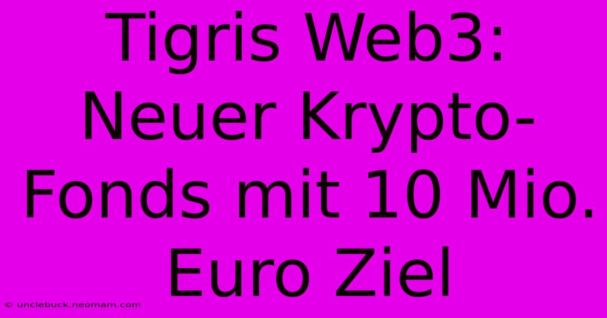 Tigris Web3: Neuer Krypto-Fonds Mit 10 Mio. Euro Ziel