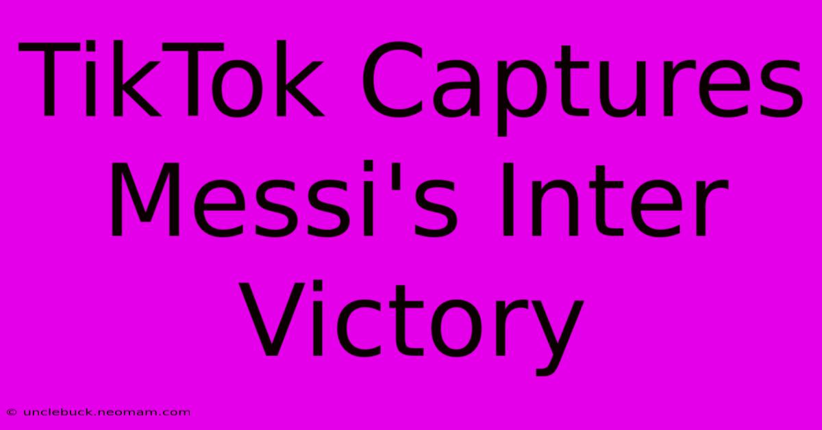 TikTok Captures Messi's Inter Victory