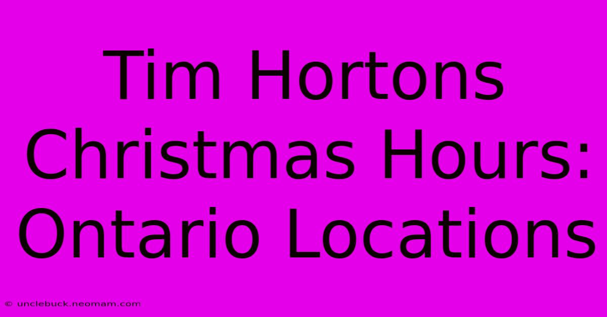 Tim Hortons Christmas Hours: Ontario Locations