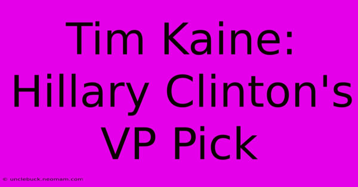 Tim Kaine: Hillary Clinton's VP Pick