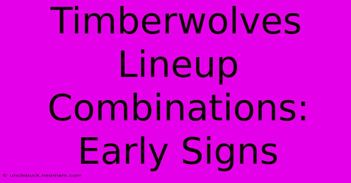 Timberwolves Lineup Combinations: Early Signs