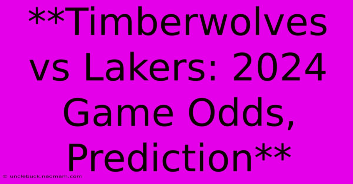 **Timberwolves Vs Lakers 2024 Game Odds, Prediction**