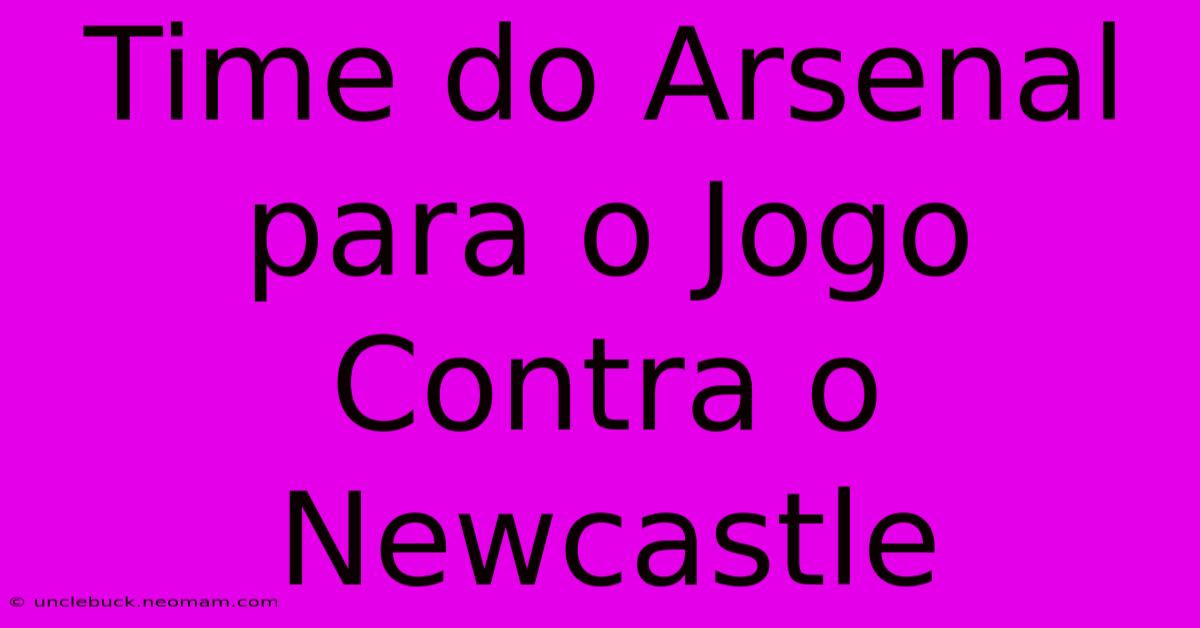 Time Do Arsenal Para O Jogo Contra O Newcastle