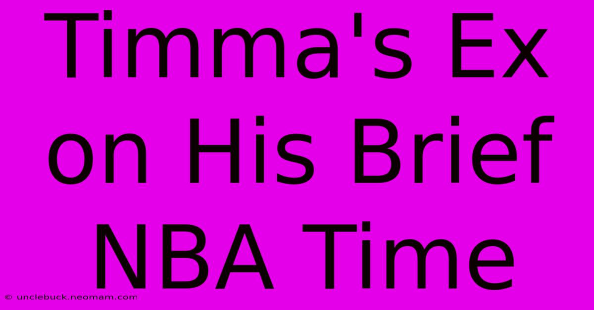 Timma's Ex On His Brief NBA Time