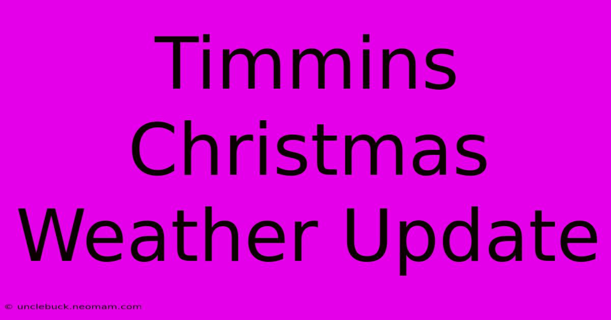 Timmins Christmas Weather Update