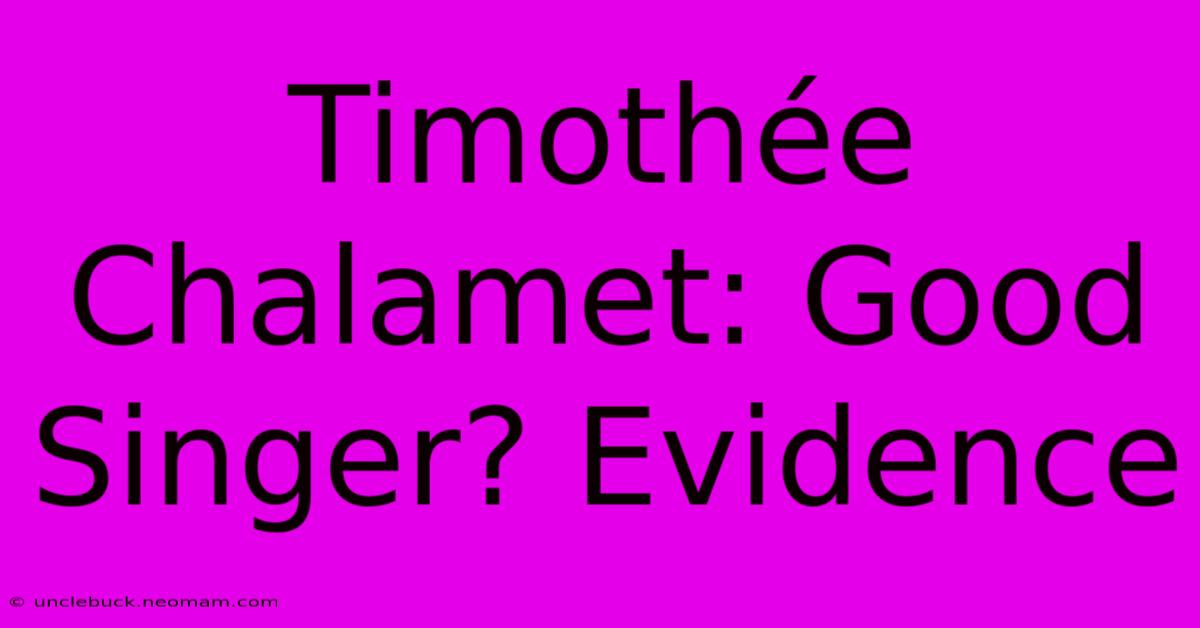 Timothée Chalamet: Good Singer? Evidence