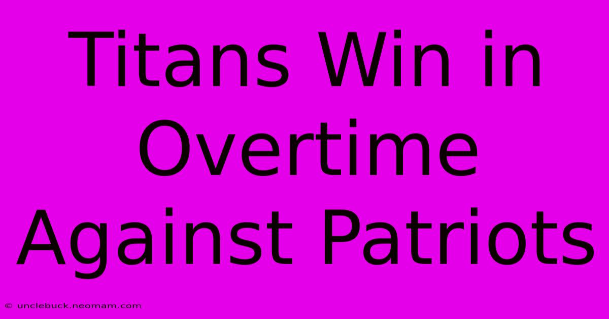 Titans Win In Overtime Against Patriots 