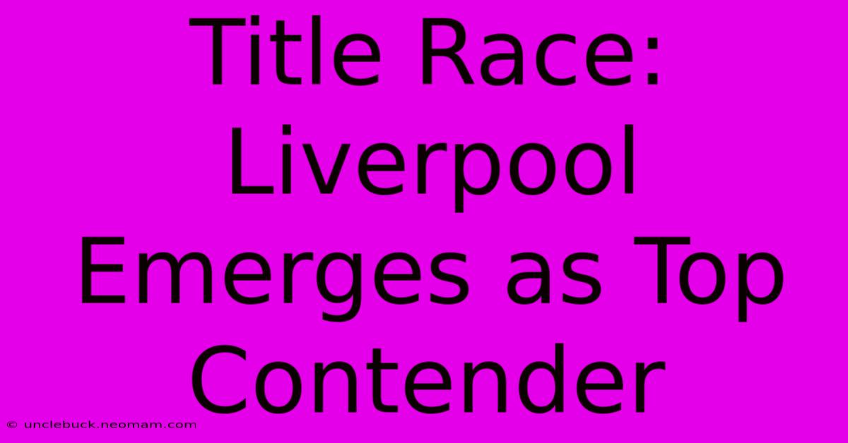 Title Race: Liverpool Emerges As Top Contender