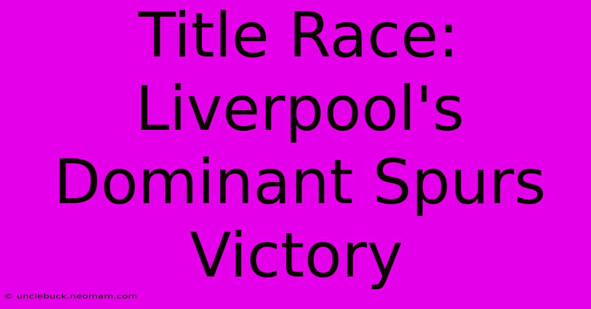 Title Race: Liverpool's Dominant Spurs Victory