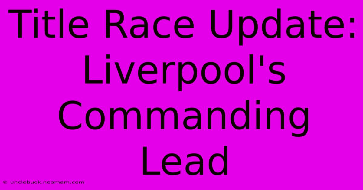 Title Race Update: Liverpool's Commanding Lead