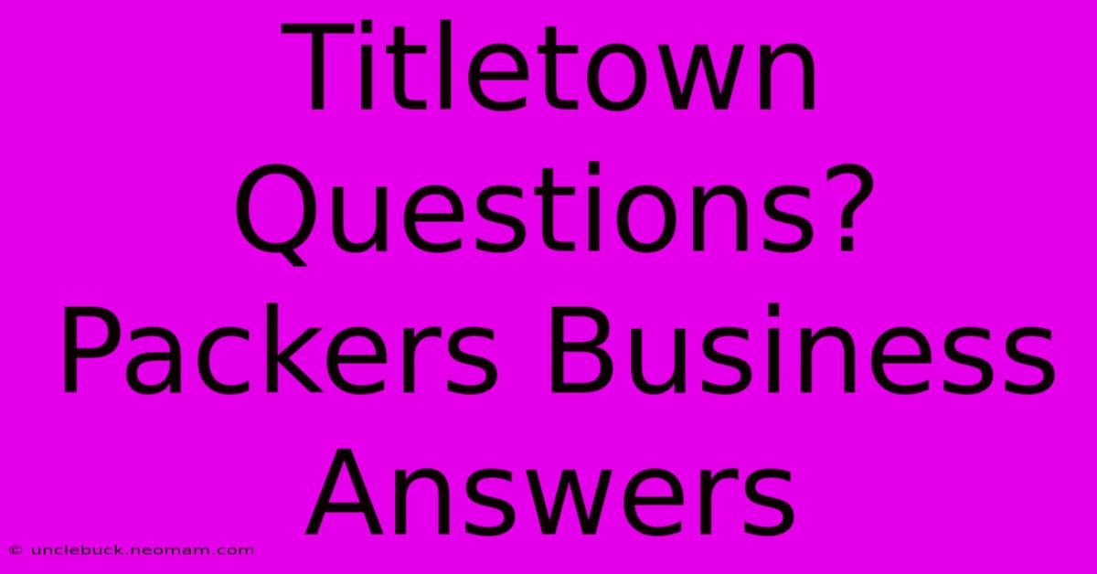 Titletown Questions? Packers Business Answers