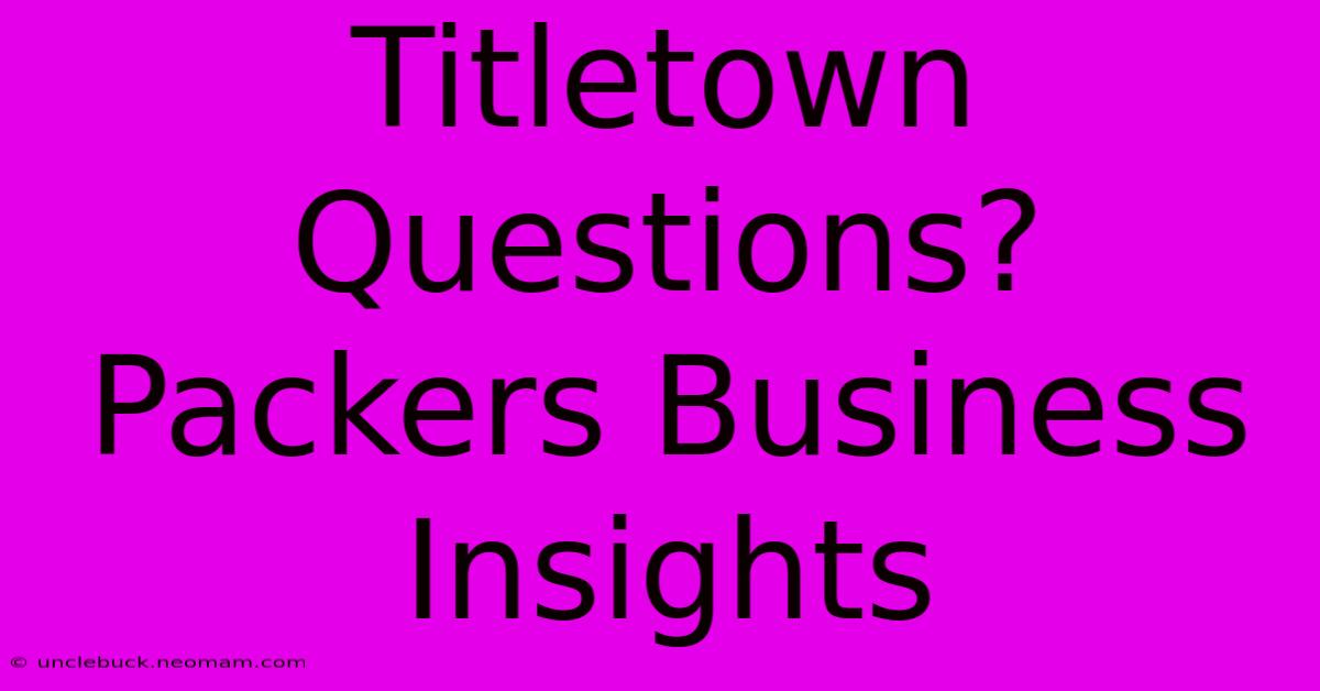 Titletown Questions? Packers Business Insights