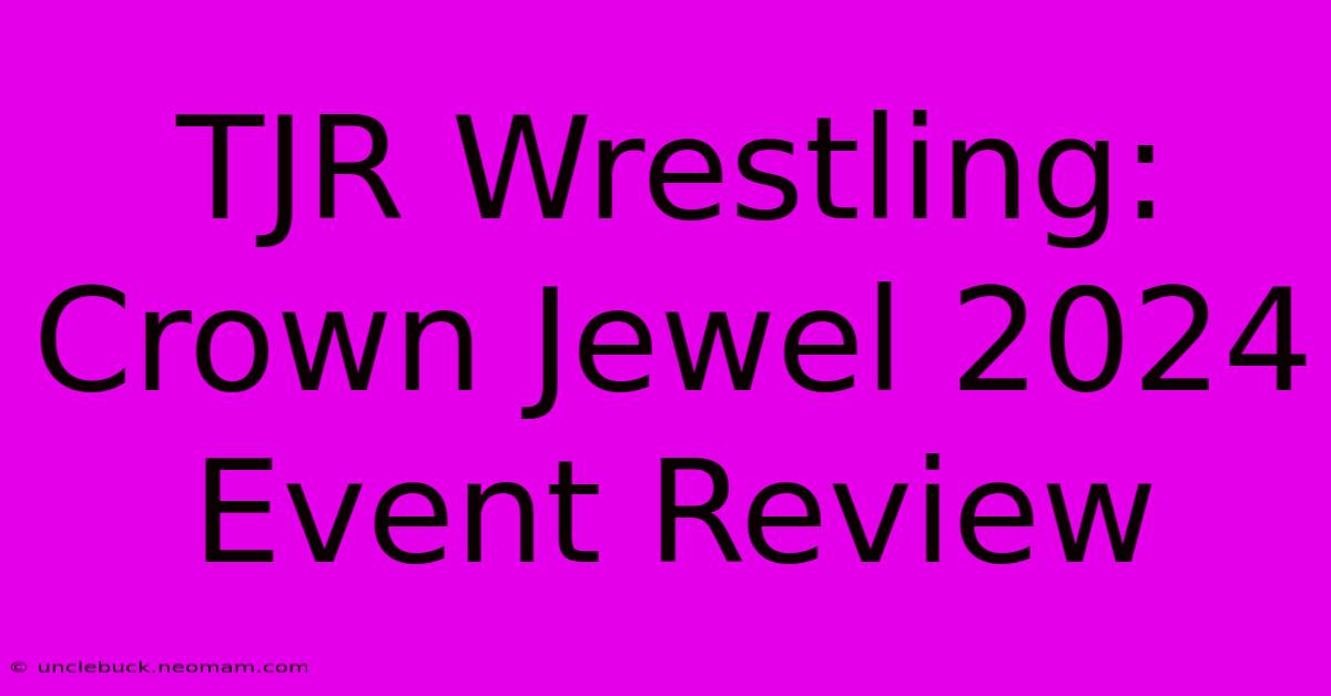 TJR Wrestling: Crown Jewel 2024 Event Review