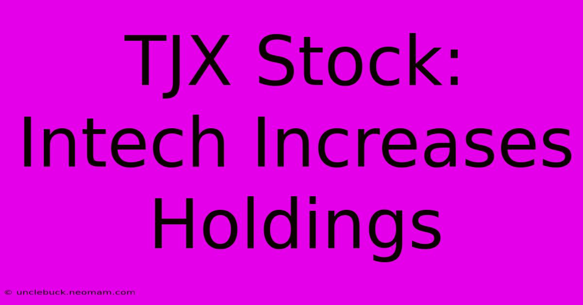 TJX Stock: Intech Increases Holdings