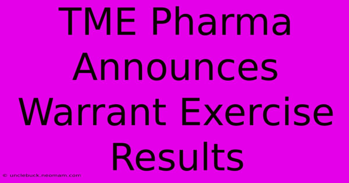 TME Pharma Announces Warrant Exercise Results