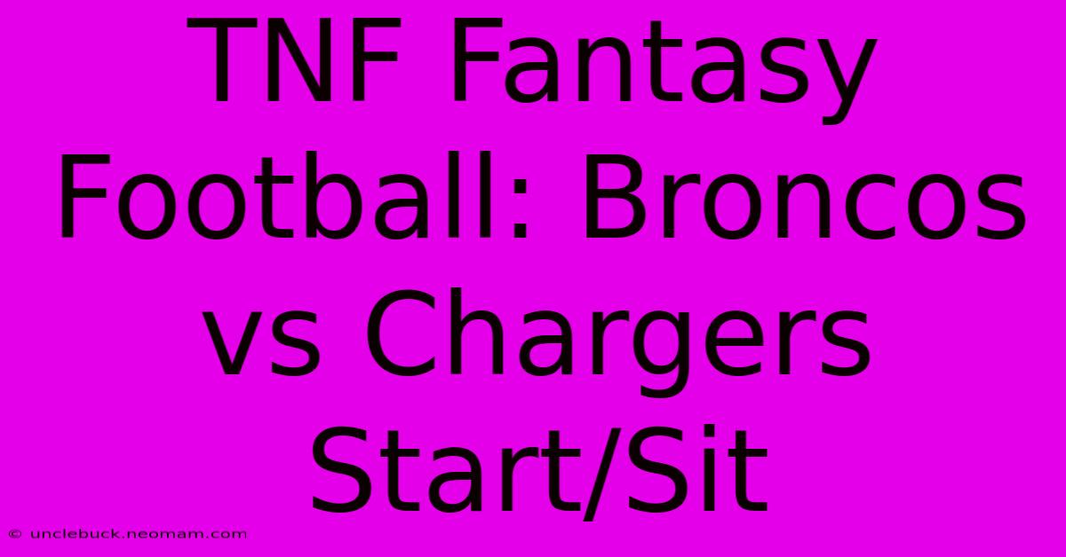 TNF Fantasy Football: Broncos Vs Chargers Start/Sit