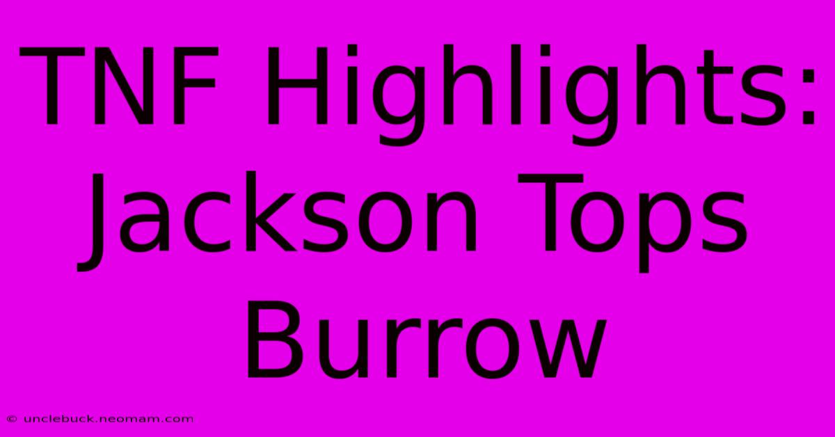 TNF Highlights: Jackson Tops Burrow 