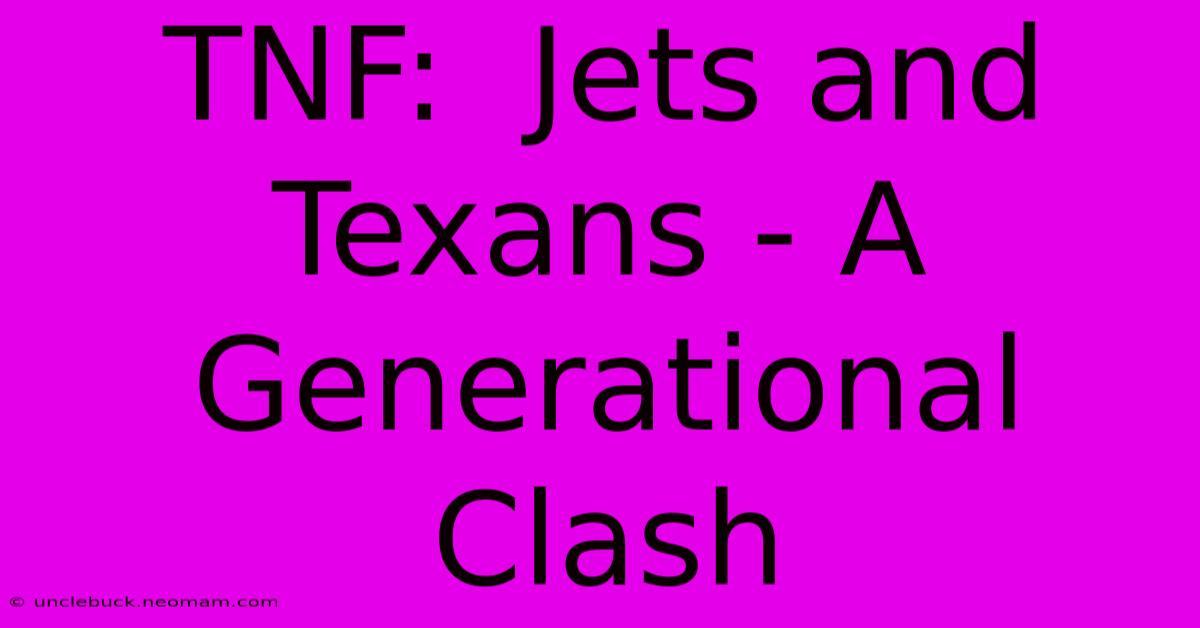 TNF:  Jets And Texans - A Generational Clash