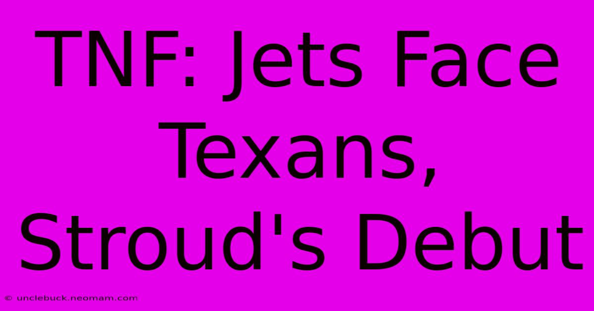 TNF: Jets Face Texans, Stroud's Debut 