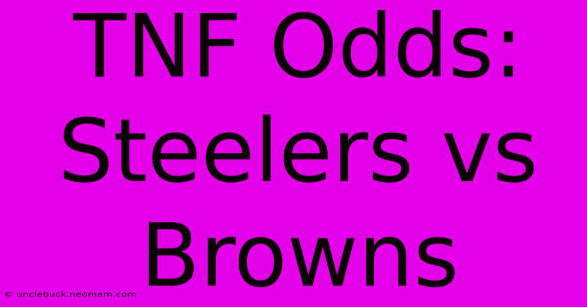 TNF Odds: Steelers Vs Browns