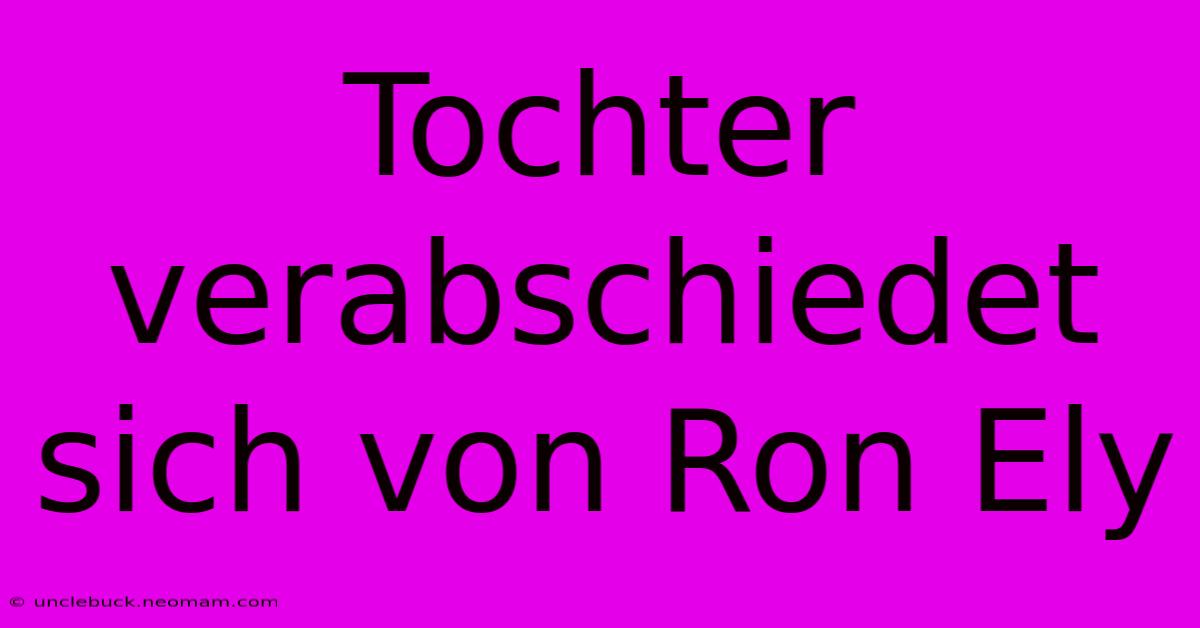 Tochter Verabschiedet Sich Von Ron Ely