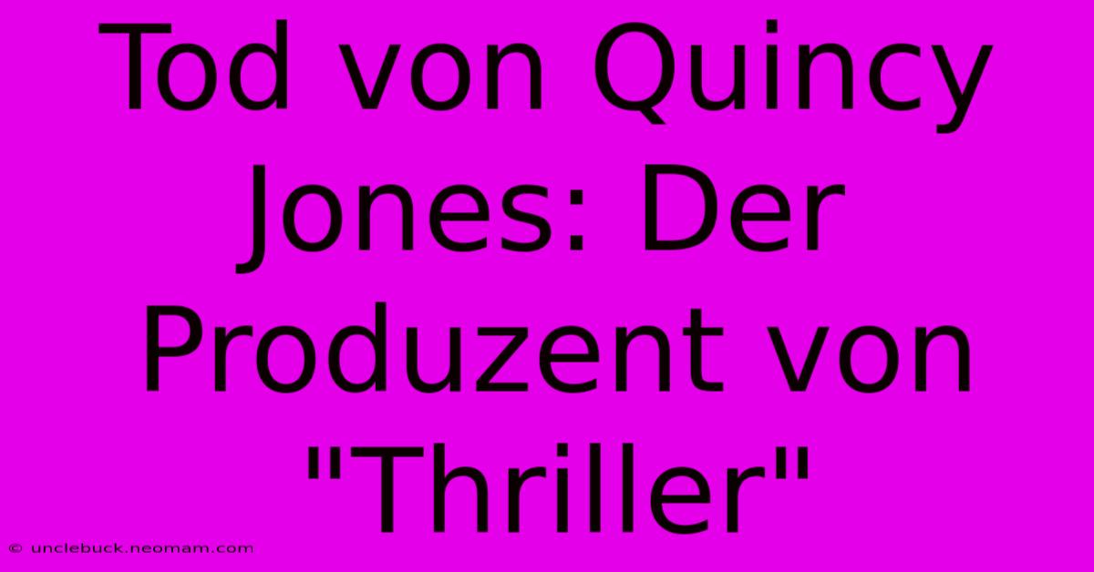 Tod Von Quincy Jones: Der Produzent Von 