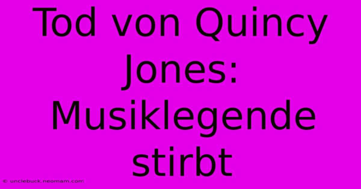 Tod Von Quincy Jones: Musiklegende Stirbt