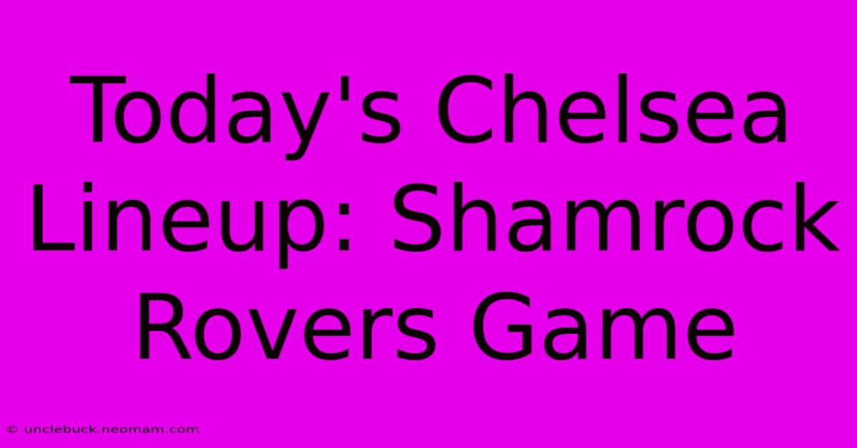 Today's Chelsea Lineup: Shamrock Rovers Game