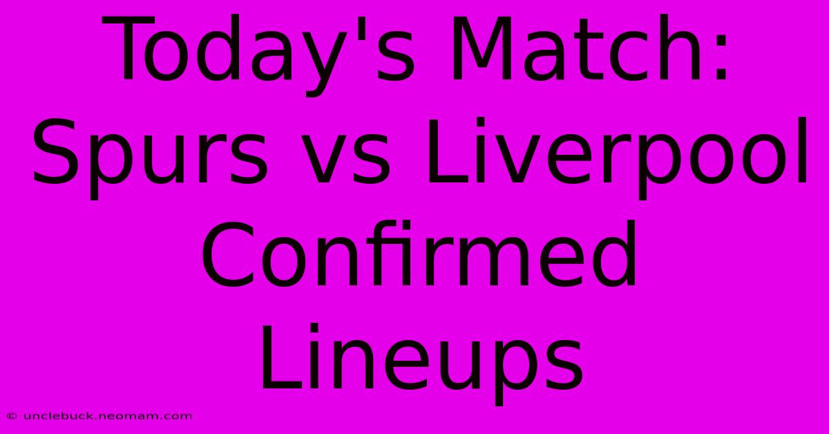 Today's Match: Spurs Vs Liverpool Confirmed Lineups