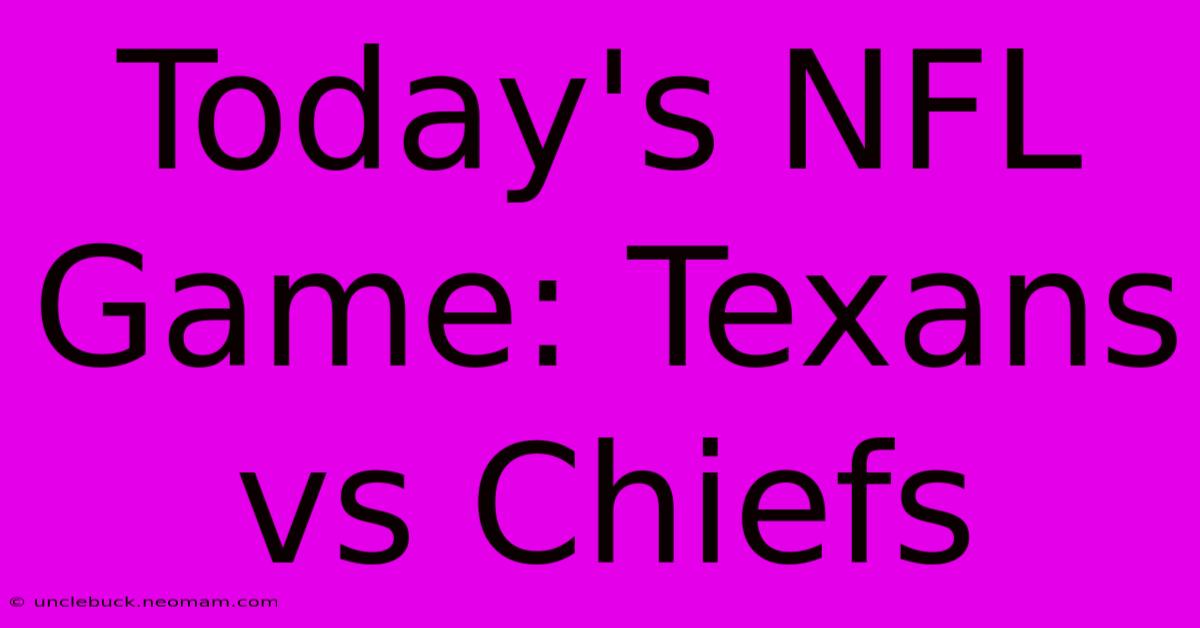 Today's NFL Game: Texans Vs Chiefs