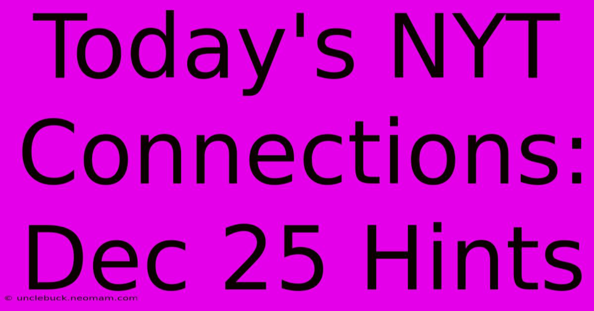 Today's NYT Connections: Dec 25 Hints