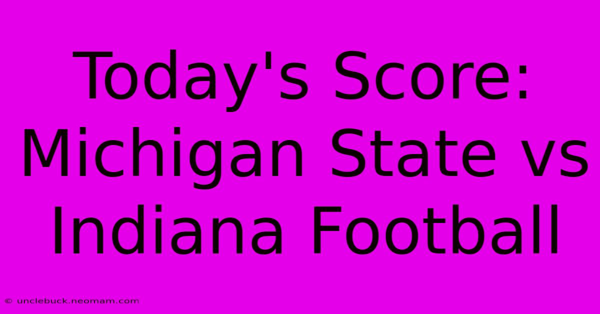 Today's Score: Michigan State Vs Indiana Football 