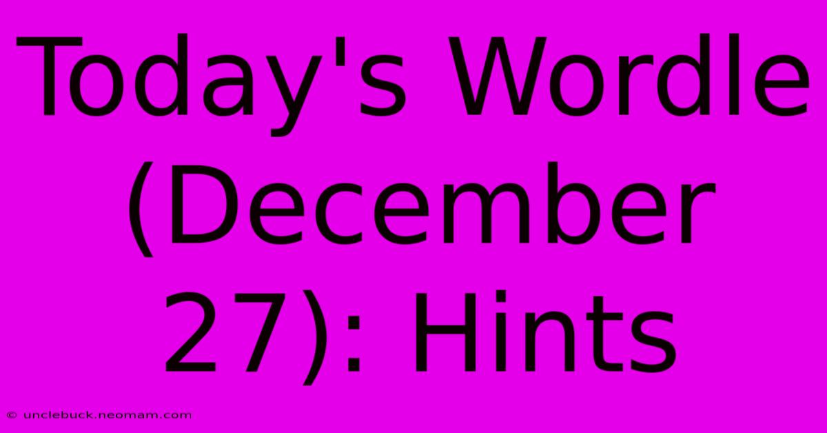 Today's Wordle (December 27): Hints