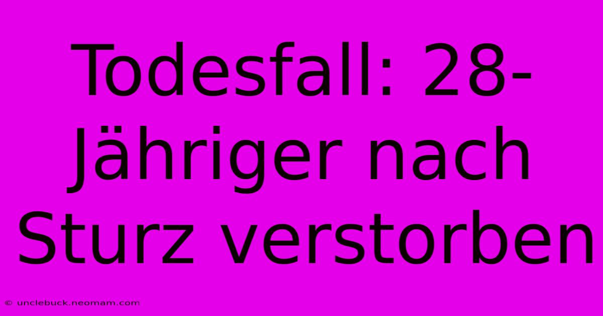 Todesfall: 28-Jähriger Nach Sturz Verstorben