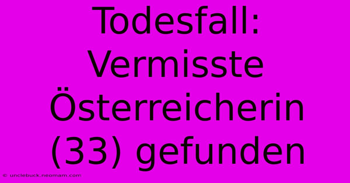 Todesfall: Vermisste Österreicherin (33) Gefunden