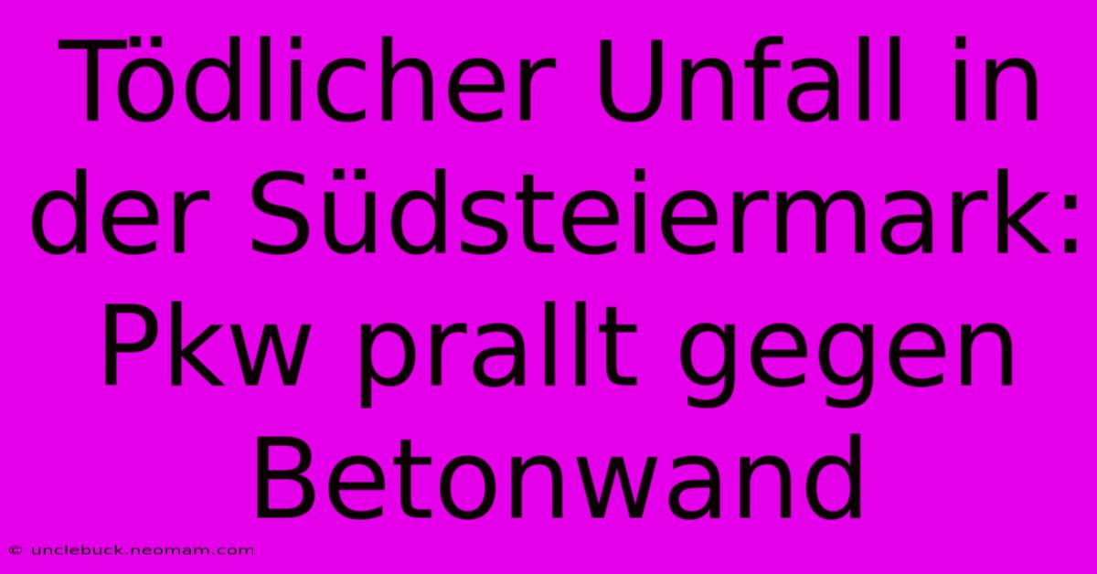 Tödlicher Unfall In Der Südsteiermark: Pkw Prallt Gegen Betonwand