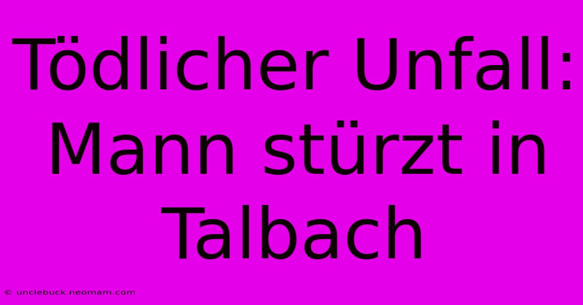 Tödlicher Unfall: Mann Stürzt In Talbach