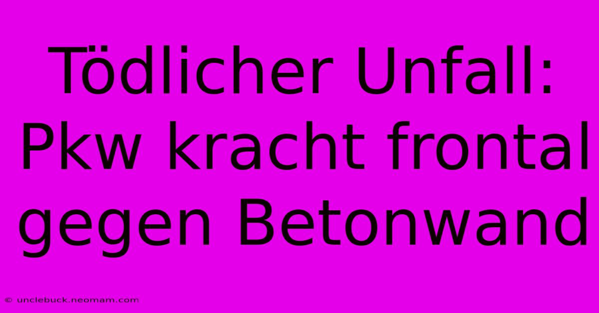 Tödlicher Unfall: Pkw Kracht Frontal Gegen Betonwand