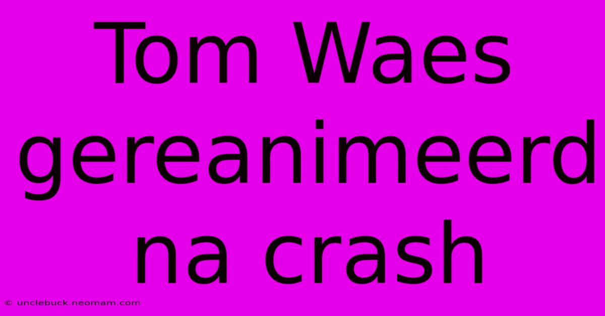 Tom Waes Gereanimeerd Na Crash