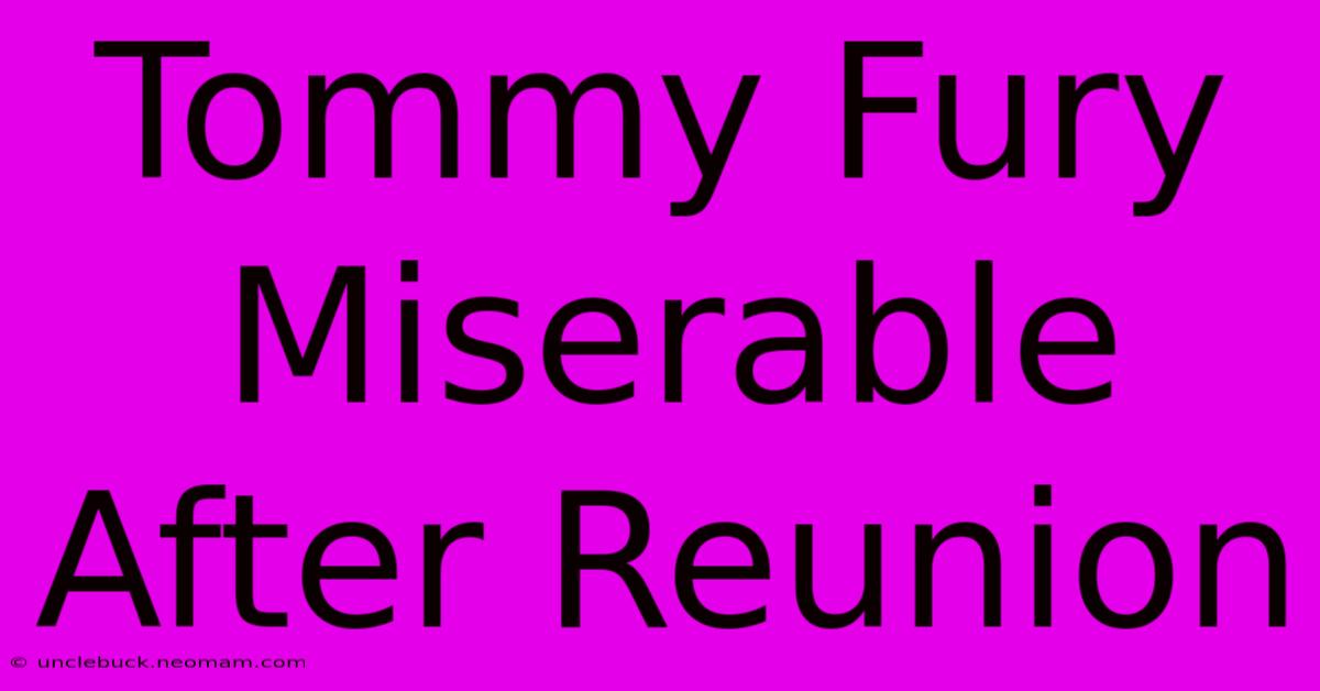 Tommy Fury Miserable After Reunion