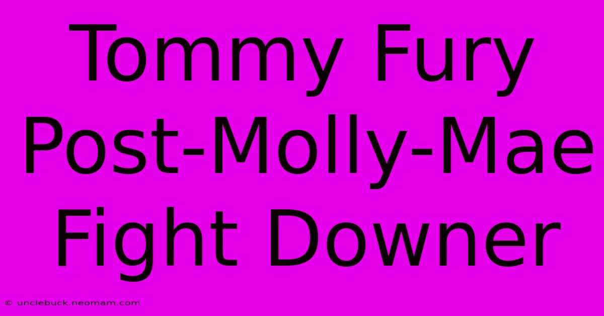 Tommy Fury Post-Molly-Mae Fight Downer