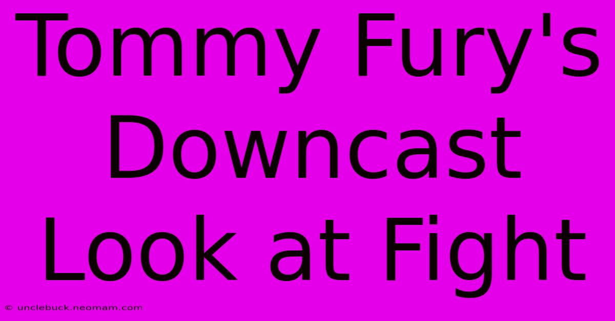 Tommy Fury's Downcast Look At Fight