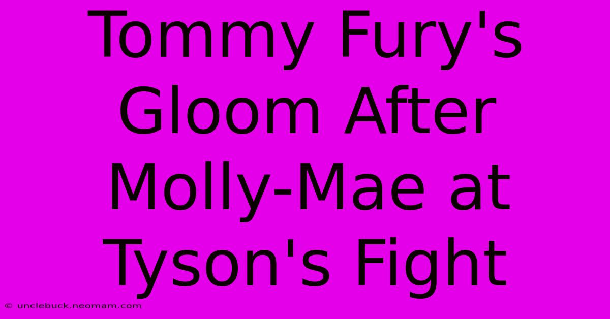 Tommy Fury's Gloom After Molly-Mae At Tyson's Fight