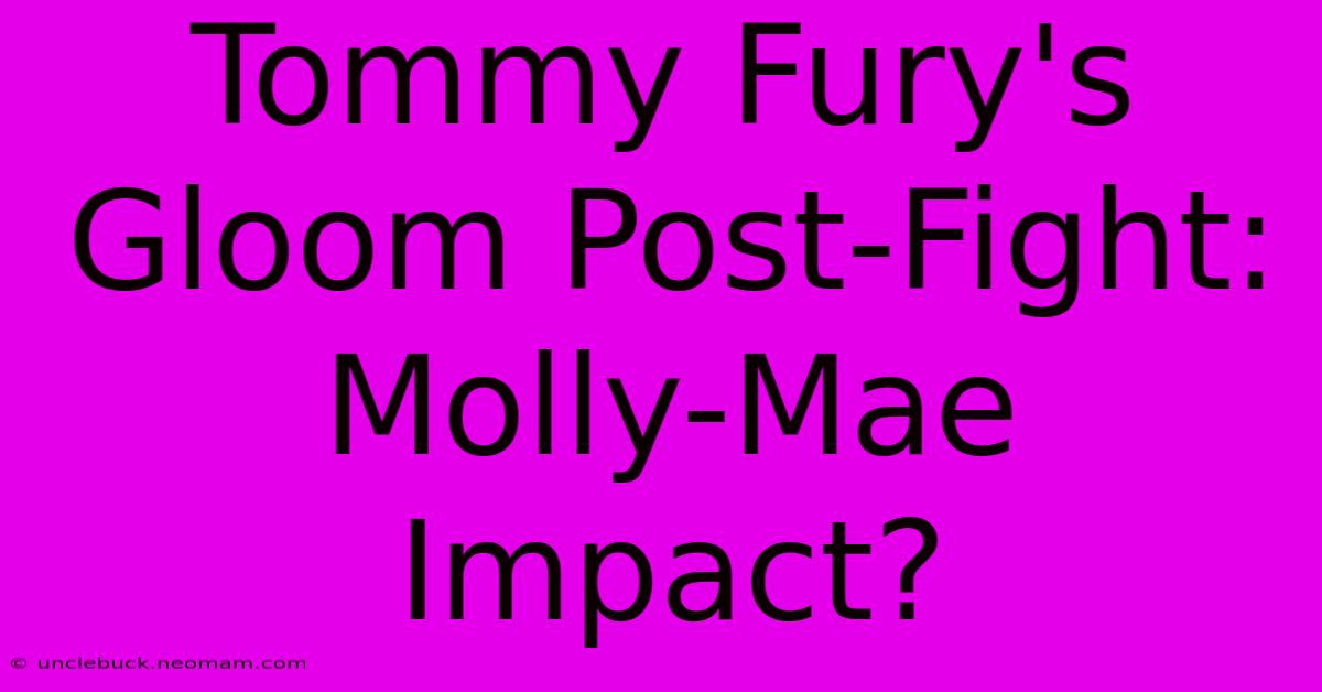 Tommy Fury's Gloom Post-Fight: Molly-Mae Impact?