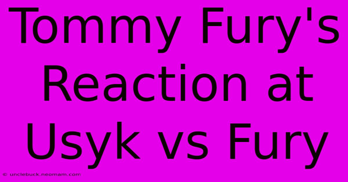 Tommy Fury's Reaction At Usyk Vs Fury