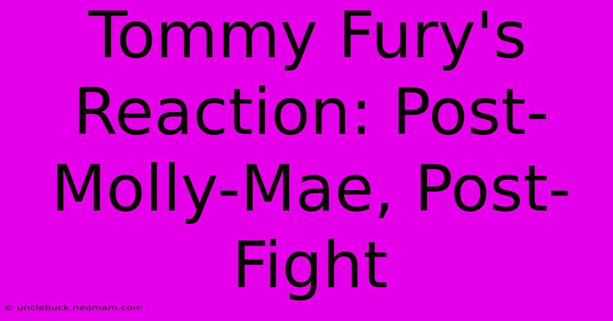 Tommy Fury's Reaction: Post-Molly-Mae, Post-Fight