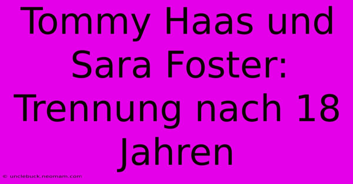 Tommy Haas Und Sara Foster: Trennung Nach 18 Jahren