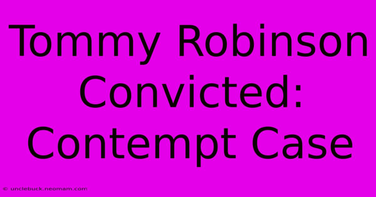 Tommy Robinson Convicted: Contempt Case